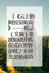 《云上的阿拉贝斯克》——精品（文旅）非遗短剧开机仪式在世界杂技之乡河北吴桥成功举办
