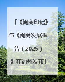 《闽商印记》与《闽商发展报告（2025）》在福州发布