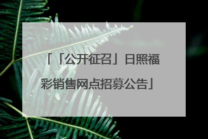 「公开征召」日照福彩销售网点招募公告