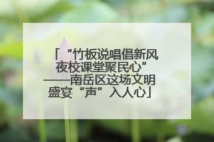 “竹板说唱倡新风 夜校课堂聚民心”——南岳区这场文明盛宴“声”入人心