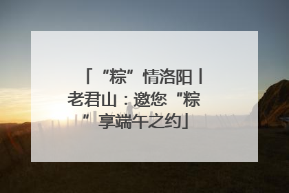 “粽”情洛阳丨老君山：邀您“粽”享端午之约