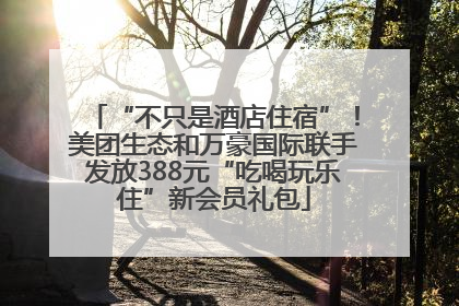 “不只是酒店住宿”！美团生态和万豪国际联手发放388元“吃喝玩乐住”新会员礼包