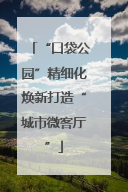 “口袋公园”精细化焕新打造“城市微客厅”