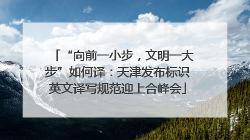 “向前一小步，文明一大步”如何译：天津发布标识英文译写规范迎上合峰会