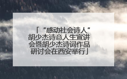 “感动社会诗人”胡少杰诗意人生宣讲会暨胡少杰诗词作品研讨会在西安举行