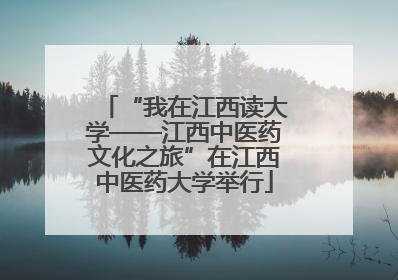 “我在江西读大学——江西中医药文化之旅”在江西中医药大学举行