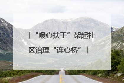 “暖心扶手”架起社区治理“连心桥”