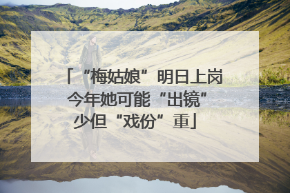 “梅姑娘”明日上岗 今年她可能“出镜”少但“戏份”重