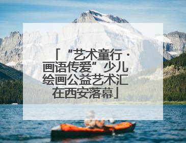“艺术童行・画语传爱”少儿绘画公益艺术汇在西安落幕