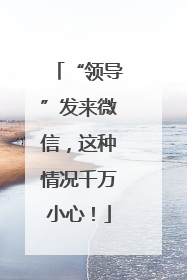 “领导”发来微信，这种情况千万小心！