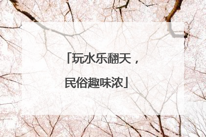 玩水乐翻天，民俗趣味浓