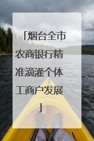烟台全市农商银行精准滴灌个体工商户发展