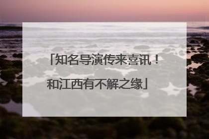 知名导演传来喜讯！和江西有不解之缘