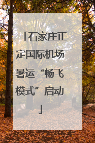 石家庄正定国际机场暑运“畅飞模式”启动