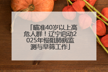 瞄准40岁以上高危人群！辽宁启动2025年慢阻肺病监测与早筛工作