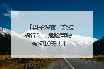 男子深夜“杂技骑行”，危险驾驶被拘10天！