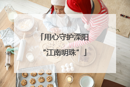 用心守护溧阳“江南明珠”