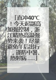 直冲40℃！今天起副高加强控制，浙江晴热高温强势来袭！尽量避免午后出行，谨防中暑、热射病……