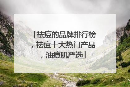 祛痘的品牌排行榜，祛痘十大热门产品，油痘肌严选