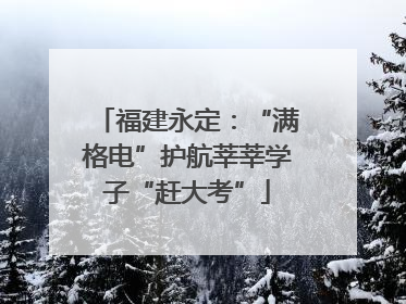 福建永定：“满格电”护航莘莘学子“赶大考”
