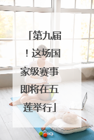 第九届！这场国家级赛事即将在五莲举行