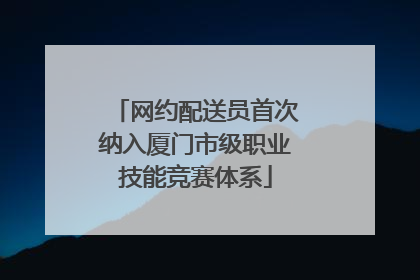 网约配送员首次纳入厦门市级职业技能竞赛体系