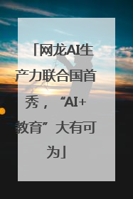 网龙AI生产力联合国首秀，“AI+教育”大有可为