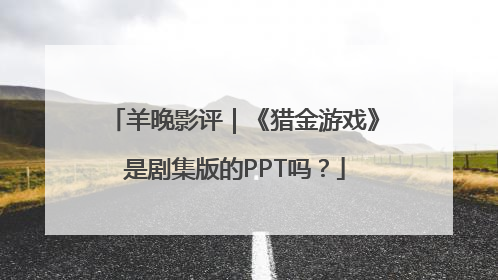 羊晚影评｜《猎金游戏》是剧集版的PPT吗？