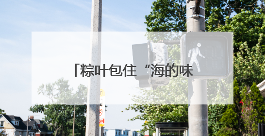 粽叶包住“海的味道” 浙江沿海“海鲜粽”走俏市场
