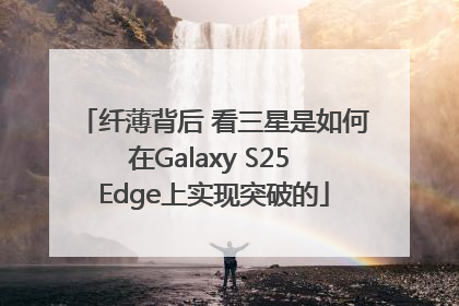 纤薄背后 看三星是如何在Galaxy S25 Edge上实现突破的