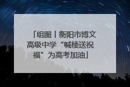 组图丨衡阳市博文高级中学“喊楼送祝福”为高考加油