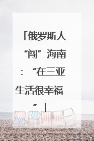 俄罗斯人“闯”海南：“在三亚生活很幸福”