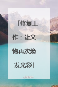 修复工作：让文物再次焕发光彩
