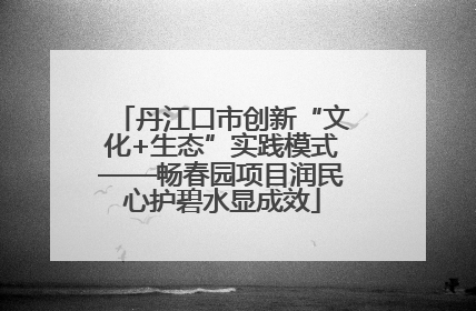丹江口市创新“文化+生态”实践模式——畅春园项目润民心护碧水显成效