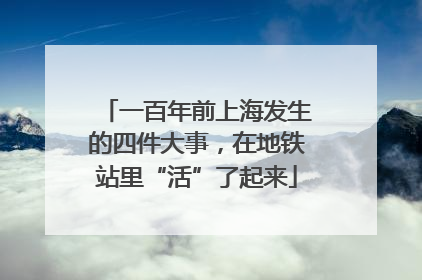 一百年前上海发生的四件大事，在地铁站里“活”了起来