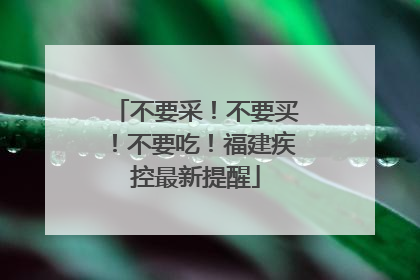 不要采！不要买！不要吃！福建疾控最新提醒