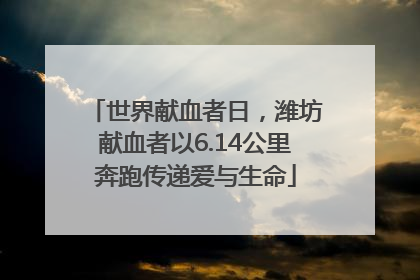 世界献血者日，潍坊献血者以6.14公里奔跑传递爱与生命