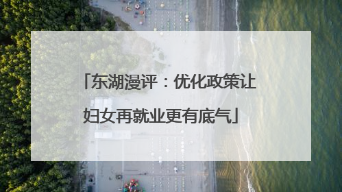 东湖漫评：优化政策让妇女再就业更有底气