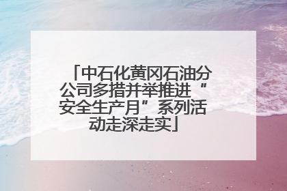 中石化黄冈石油分公司多措并举推进“安全生产月”系列活动走深走实
