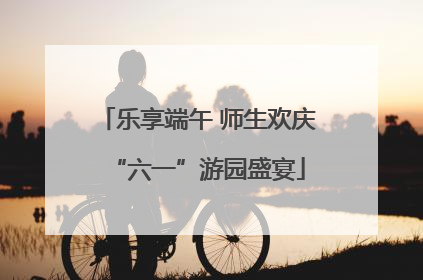 乐享端午 师生欢庆“六一”游园盛宴