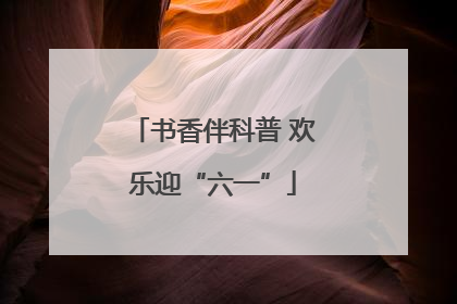 书香伴科普 欢乐迎“六一”