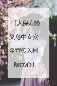 人保寿险义乌中支安全宣传入村暖民心