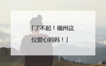 了不起！福州这位爱心妈妈！