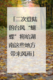 二次登陆的台风“蝴蝶”将给湖南这些地方带来风雨