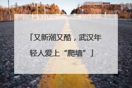 又新潮又酷，武汉年轻人爱上“爬墙”