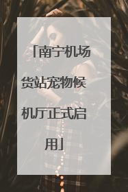 南宁机场货站宠物候机厅正式启用