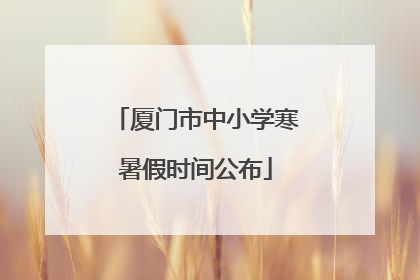 厦门市中小学寒暑假时间公布