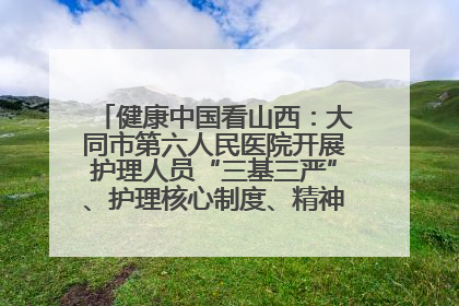 健康中国看山西：大同市第六人民医院开展护理人员“三基三严”、护理核心制度、精神科防暴技能培训