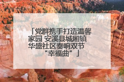 党群携手打造温馨家园 安溪县城厢镇华盛社区奏响双节 “幸福曲”