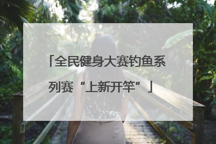全民健身大赛钓鱼系列赛“上新开竿”